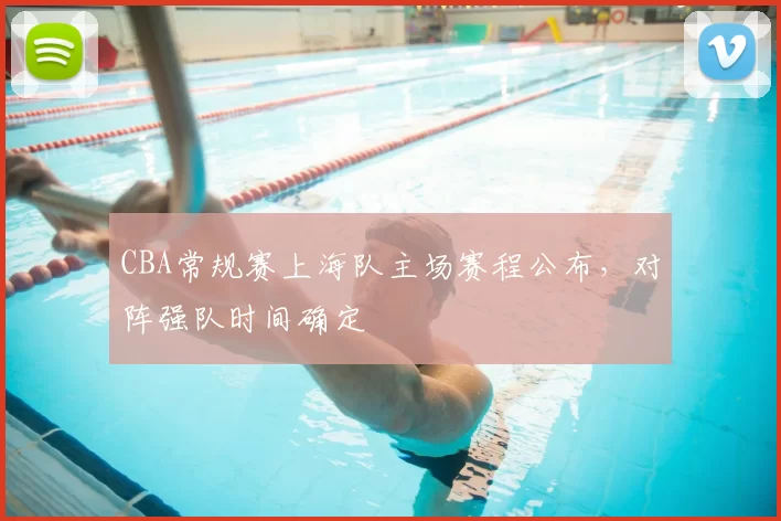 CBA常规赛上海队主场赛程公布，对阵强队时间确定