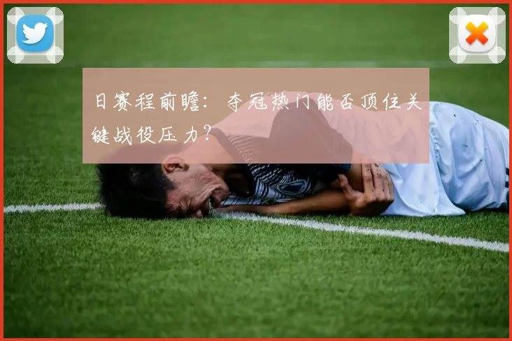 日赛程前瞻：夺冠热门能否顶住关键战役压力？
