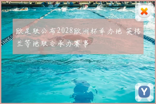 欧足联公布2028欧洲杯举办地 英格兰等地联合承办赛事
