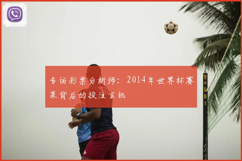 专访彩票分析师：2014年世界杯赛果背后的投注玄机