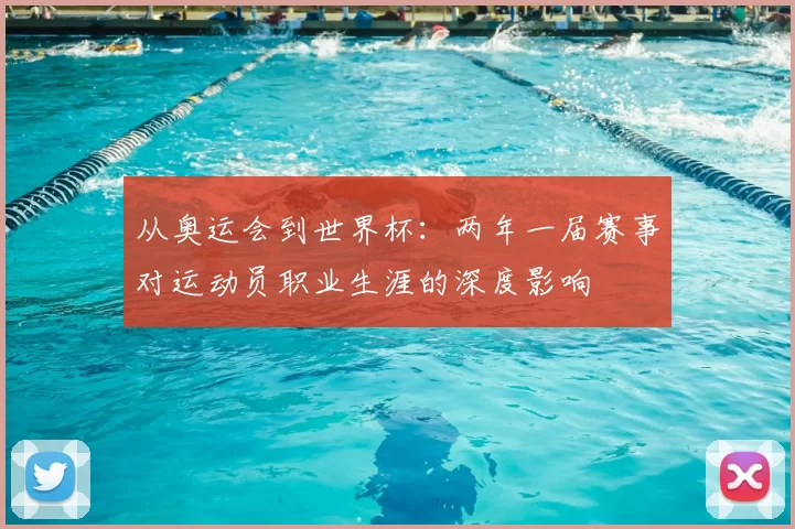 从奥运会到世界杯:两年一届赛事对运动员职业生涯的深度影响
