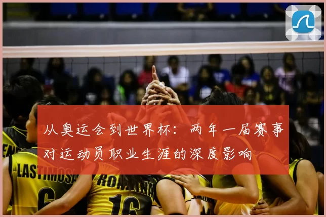 从奥运会到世界杯：两年一届赛事对运动员职业生涯的深度影响