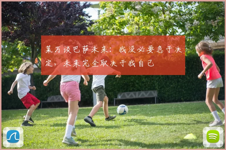 莱万谈巴萨未来：我没必要急于决定，未来完全取决于我自己