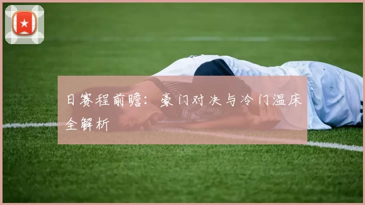 日赛程前瞻:豪门对决与冷门温床全解析