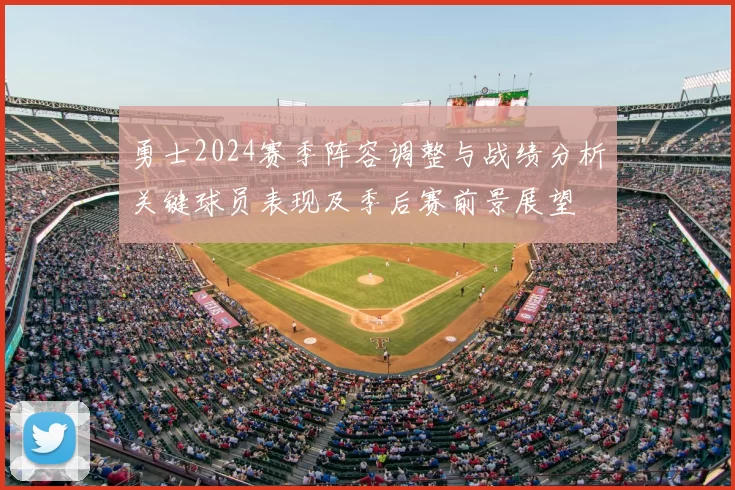 勇士2024赛季阵容调整与战绩分析关键球员表现及季后赛前景展望